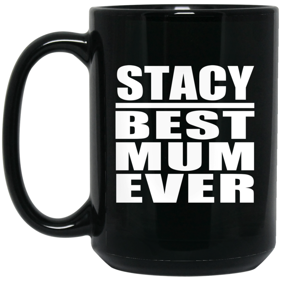 Stacy Best Mum Ever - 15 Oz Coffee Mug Black