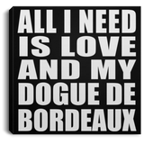 All I Need Is Love And My Dogue De Bordeaux - Canvas Square