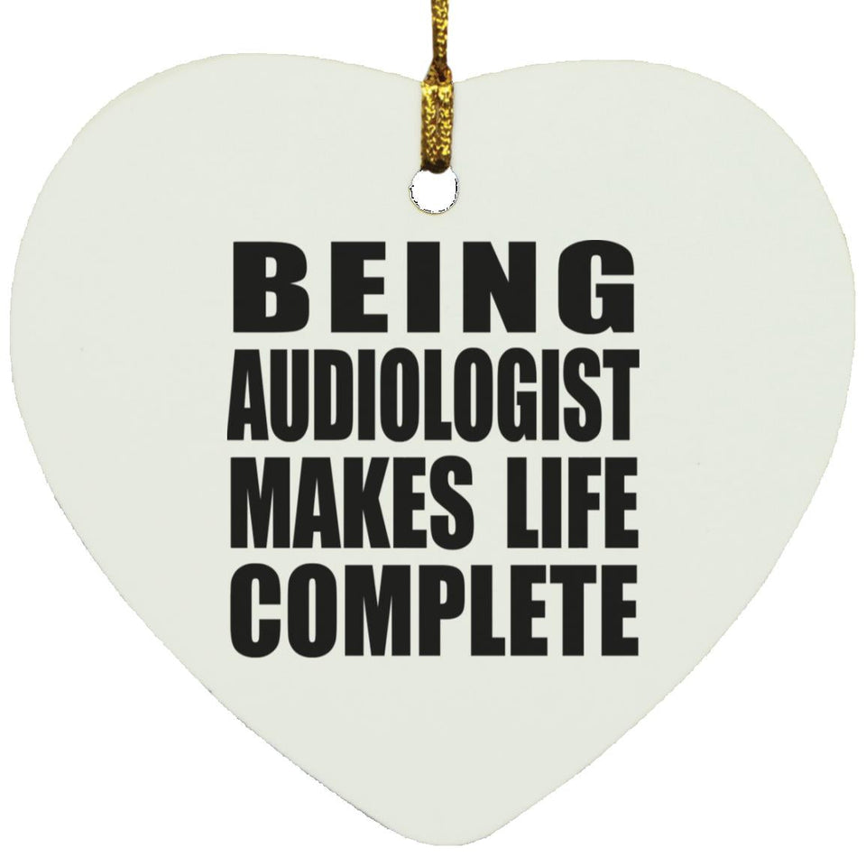 Being Audiologist Makes Life Complete - Heart Ornament