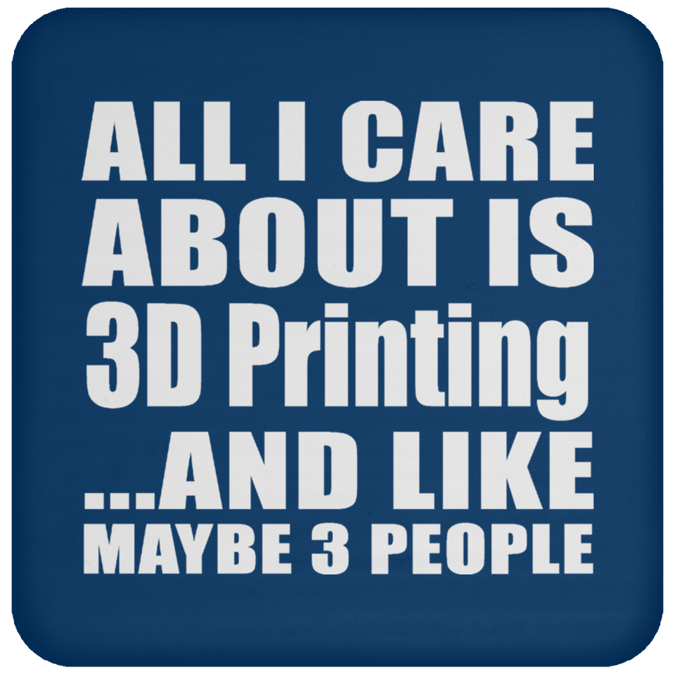 All I Care About Is 3D Printing - Drink Coaster
