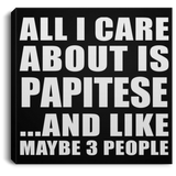 All I Care About Is Papitese - Canvas Square