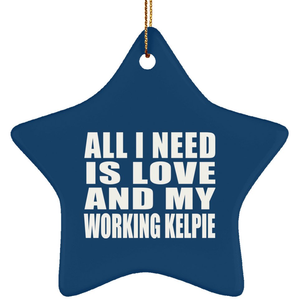All I Need Is Love And My Working Kelpie - Star Ornament