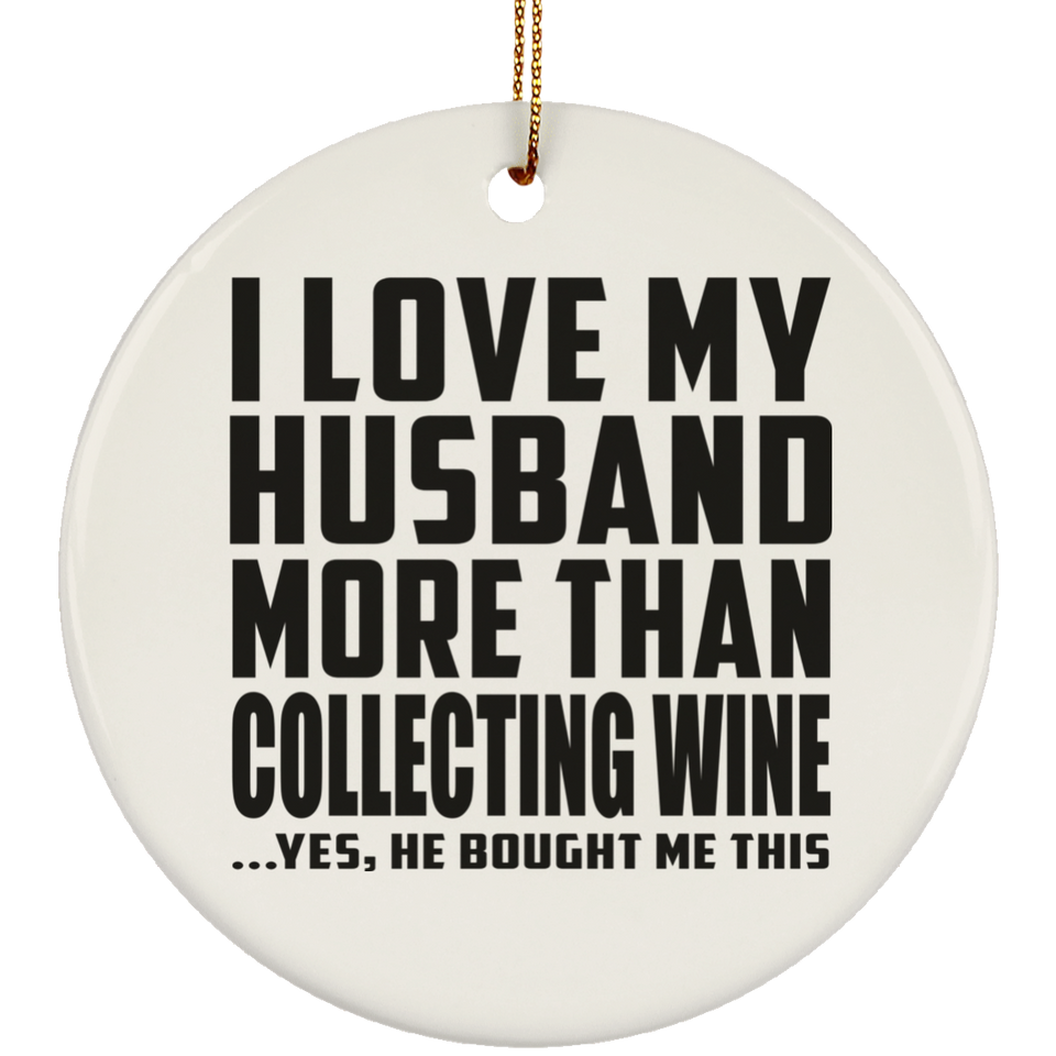 I Love My Husband More Than Collecting Wine - Circle Ornament