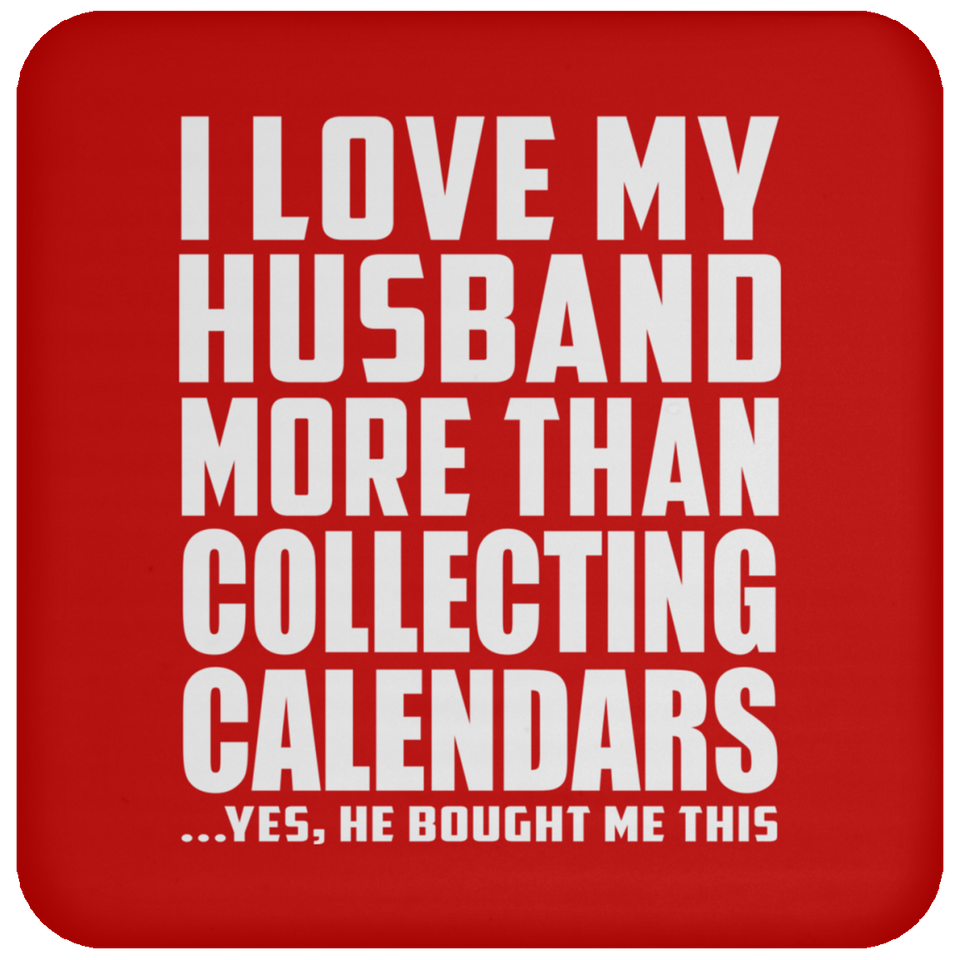 I Love My Husband More Than Collecting Calendars - Drink Coaster