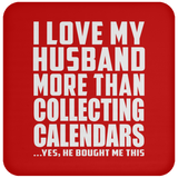 I Love My Husband More Than Collecting Calendars - Drink Coaster