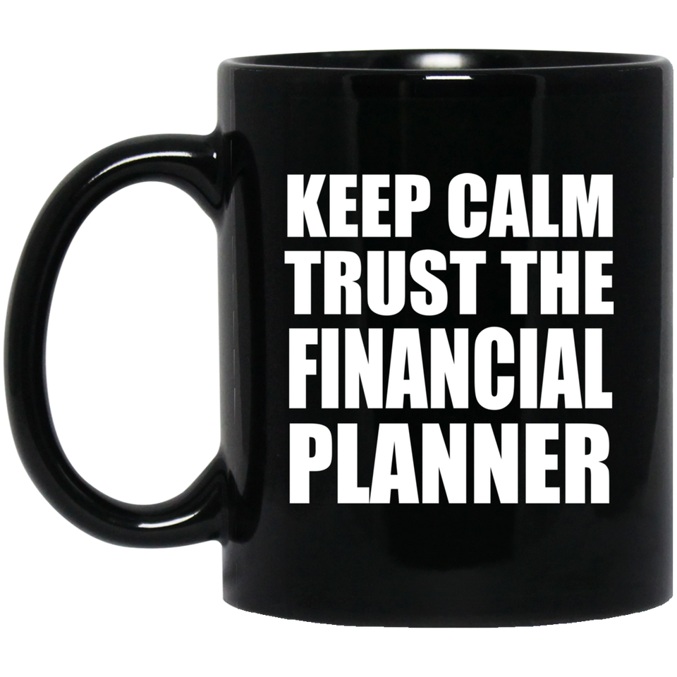 Keep Calm and Trust The Financial Planner - 11oz Coffee Mug Black