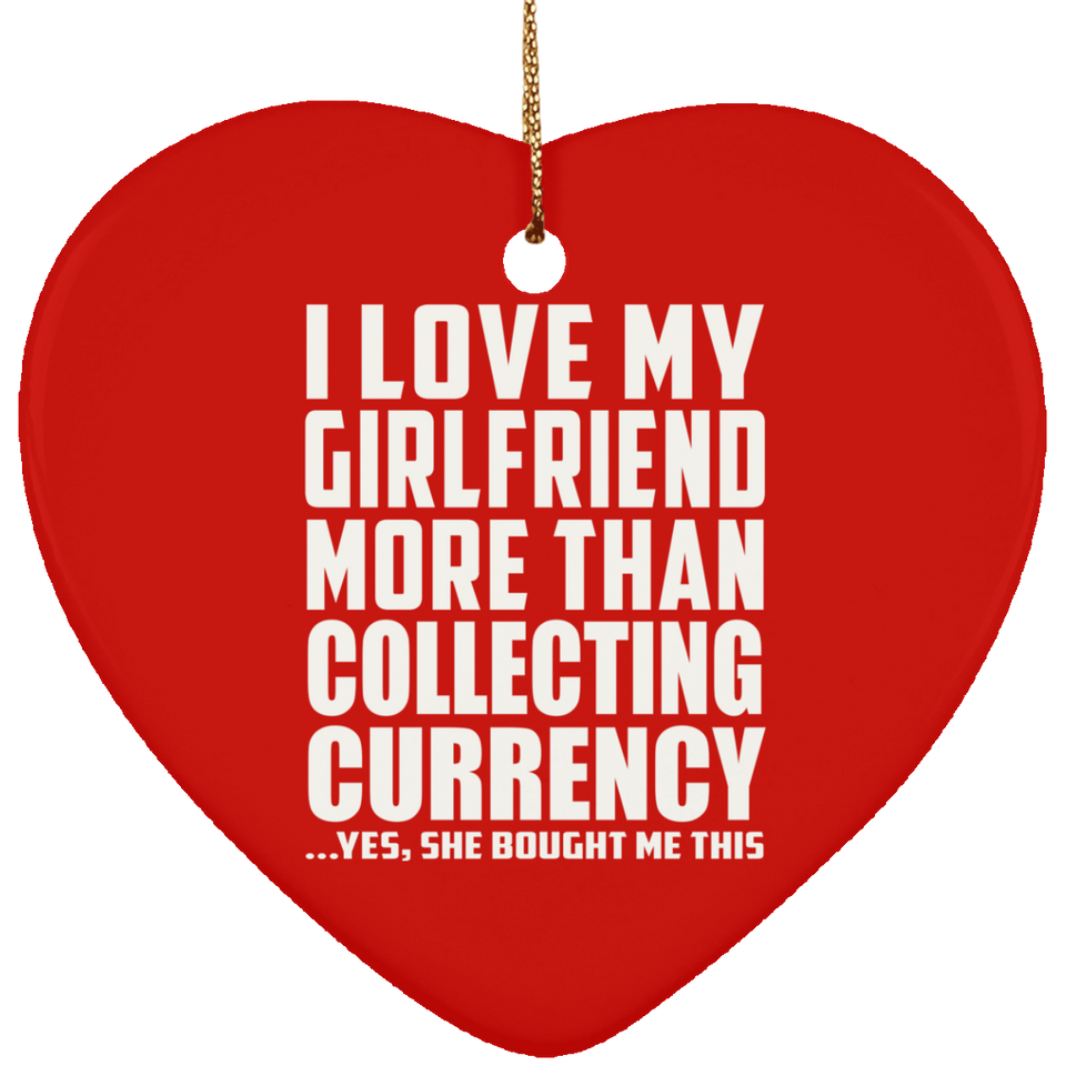 I Love My Girlfriend More Than Collecting Currency - Heart Ornament