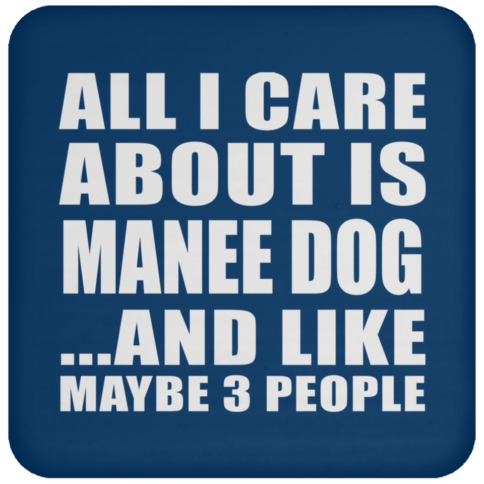 All I Care About Is Manee Dog - Drink Coaster