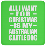All I Want For Christmas Is My Australian Cattle Dog - Coaster