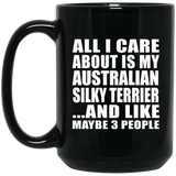 All I Care About Is My Australian Silky Terrier - 15 Oz Coffee Mug Black