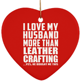I Love My Husband More Than Leather Crafting - Heart Ornament