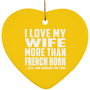I Love My Wife More Than French Horn - Heart Ornament