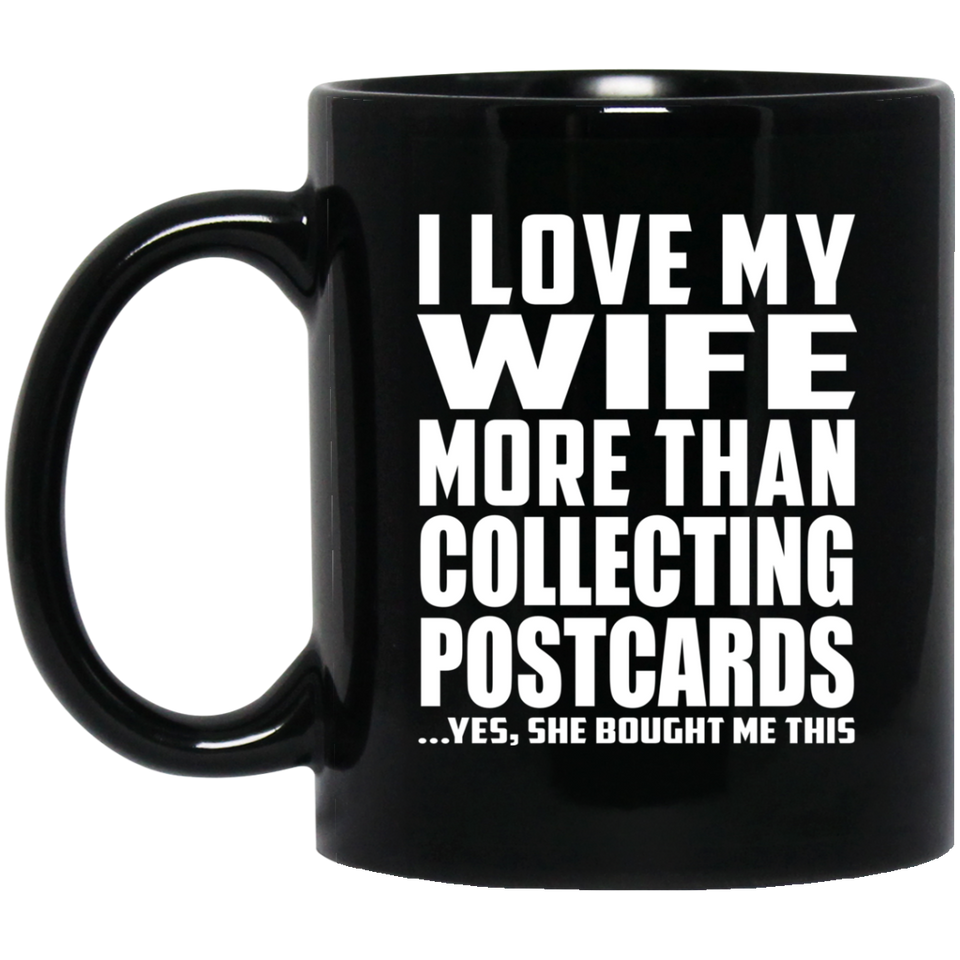 I Love My Wife More Than Collecting Postcards - 11 Oz Coffee Mug Black