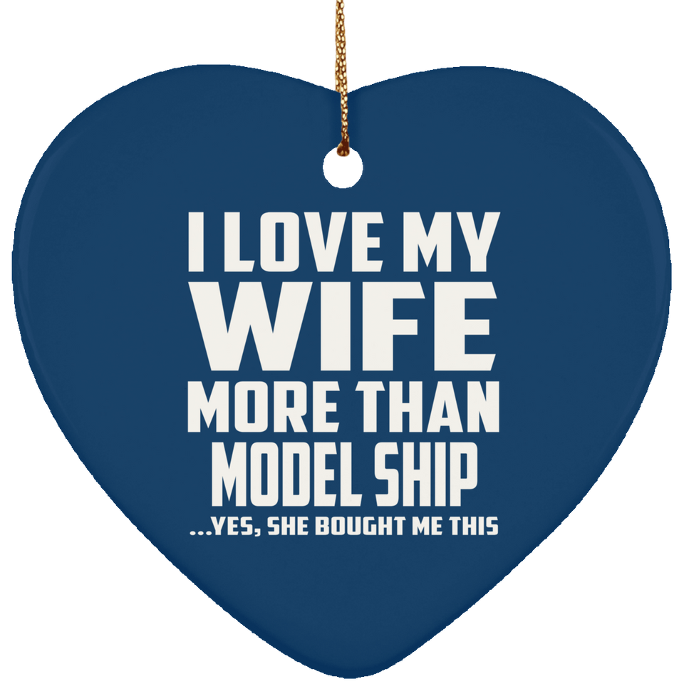 I Love My Wife More Than Model Ship - Heart Ornament