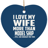 I Love My Wife More Than Model Ship - Heart Ornament