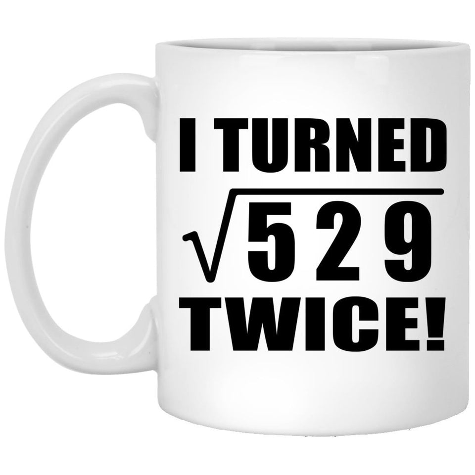 46th Birthday I Turned Square Root of 529 Twice - 11oz Coffee Mug