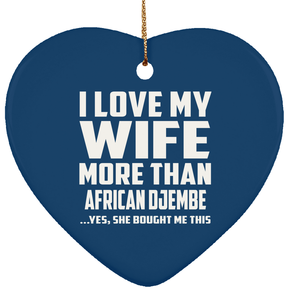 I Love My Wife More Than African Djembe - Heart Ornament