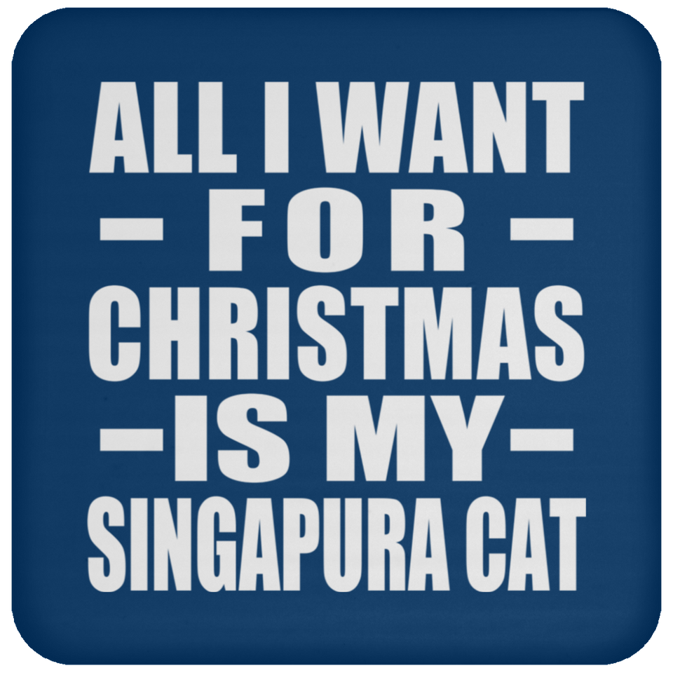 All I Want For Christmas Is My Singapura Cat - Coaster