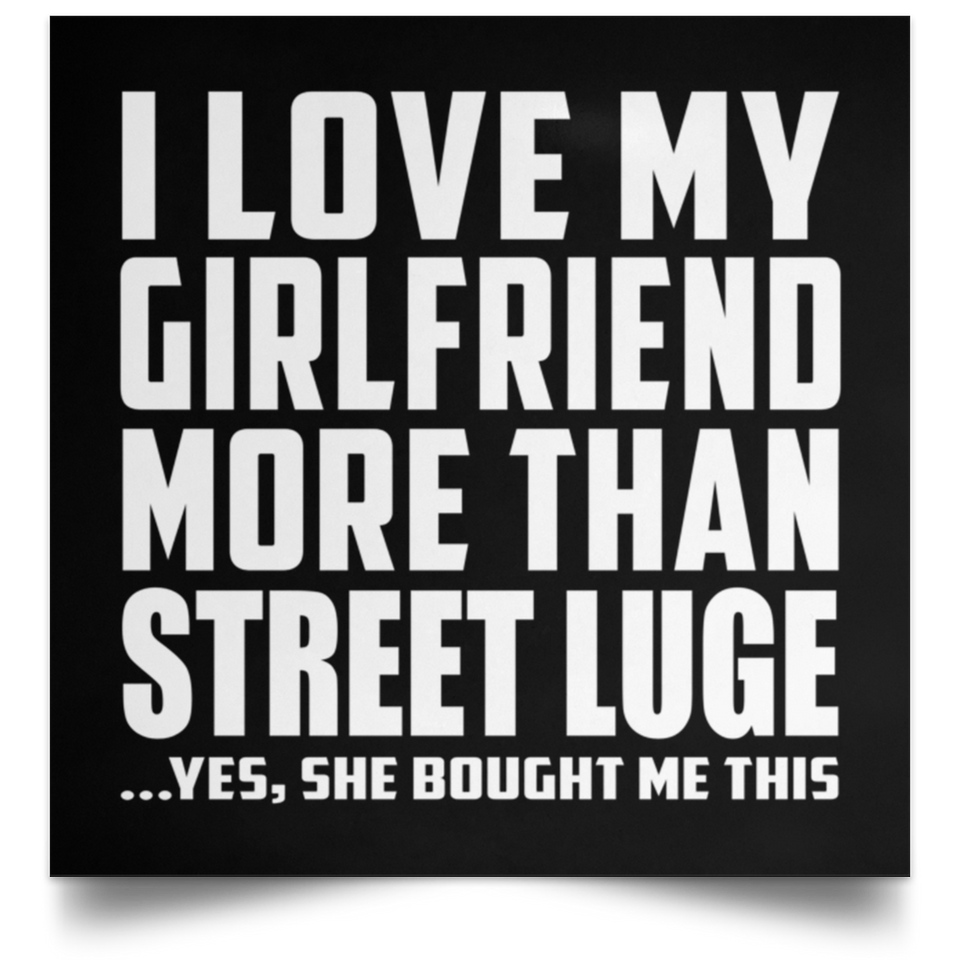 I Love My Girlfriend More Than Street Luge - Poster Square