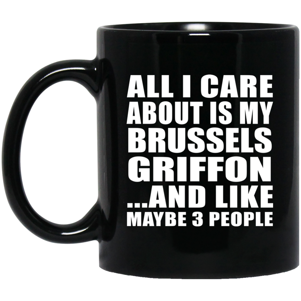 All I Care About Is My Brussels Griffon - 11 Oz Coffee Mug Black