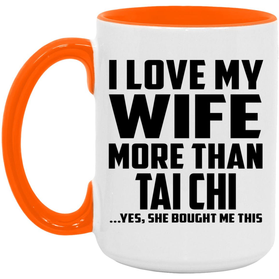 I Love My Wife More Than Tai Chi - 15oz Accent Mug Orange