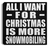 All I Want For Christmas Is More Snowmobiling - Canvas Square