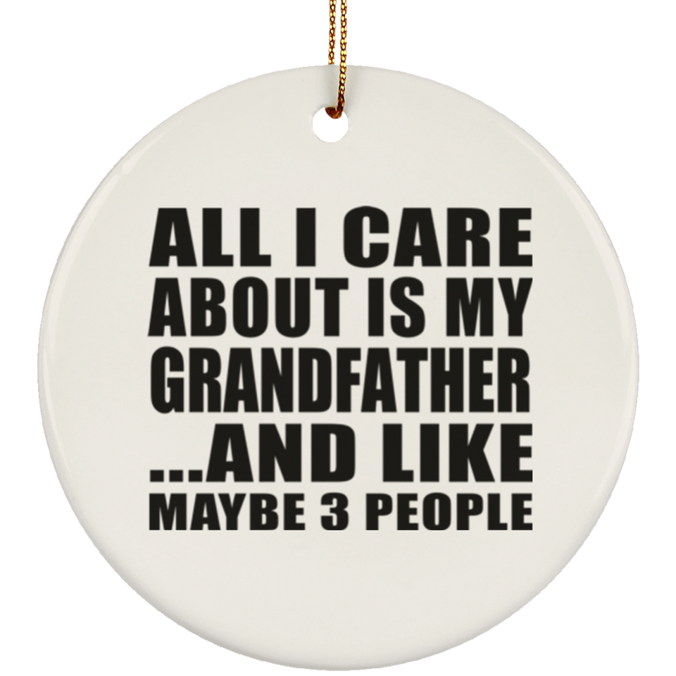 All I Care About Is My Grandfather - Circle Ornament