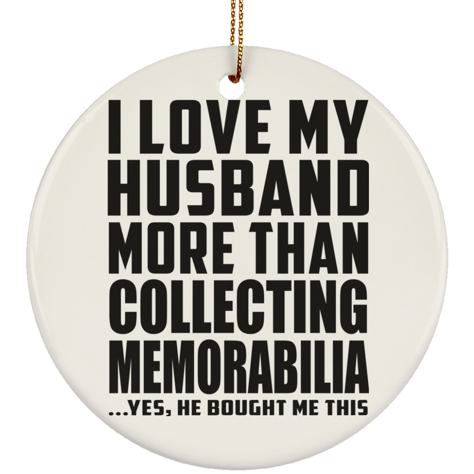 I Love My Husband More Than Collecting Memorabilia - Circle Ornament