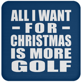 All I Want For Christmas Is More Golf - Coaster