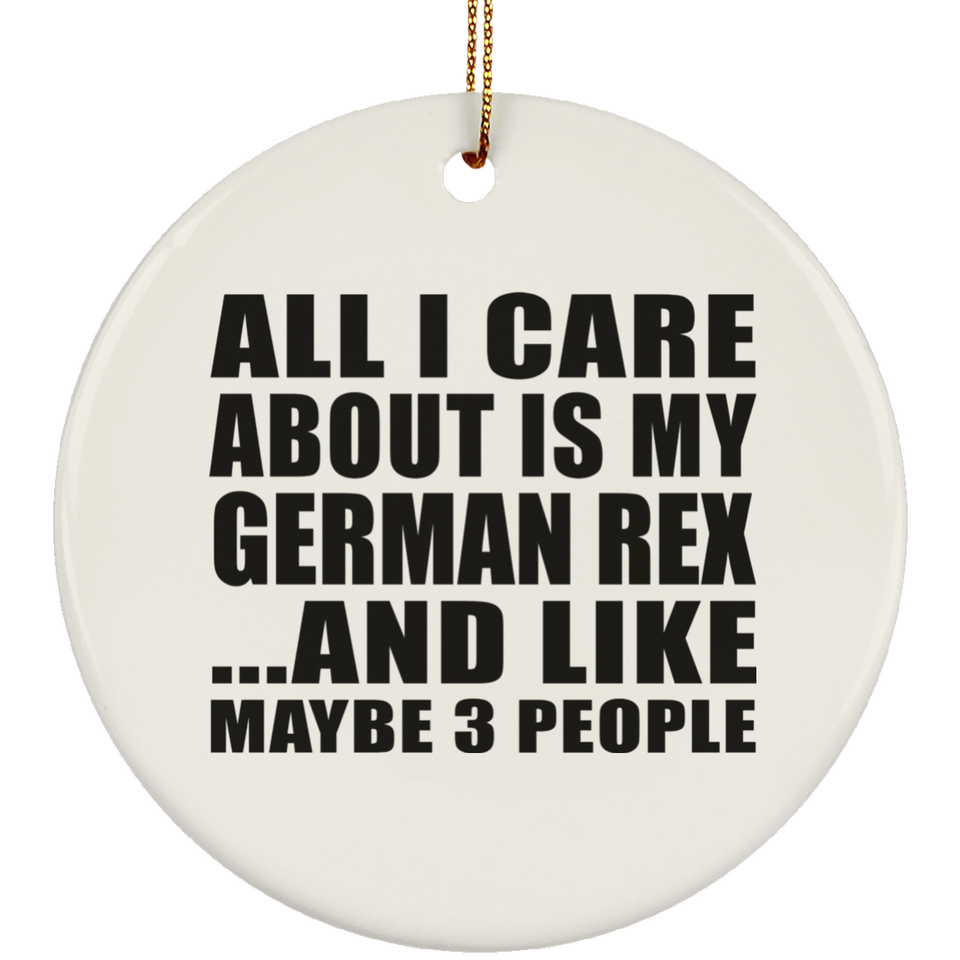 All I Care About Is My German Rex - Circle Ornament