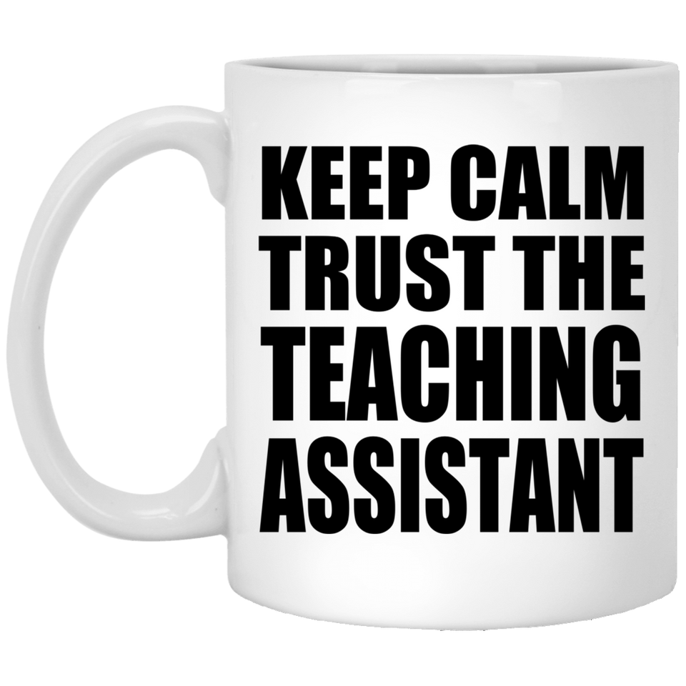 Keep Calm and Trust The Teaching Assistant - 11oz Coffee Mug