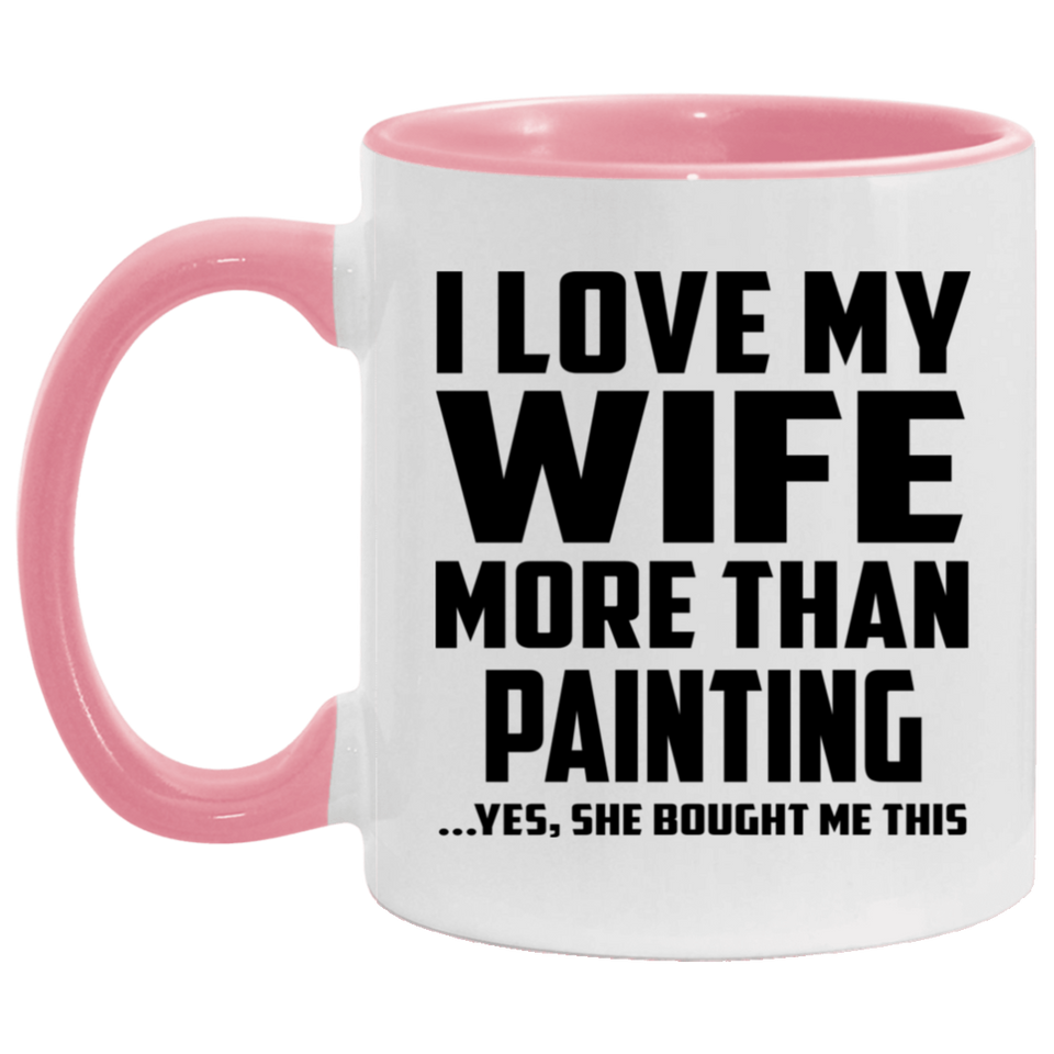 I Love My Wife More Than Painting - 11oz Accent Mug Pink