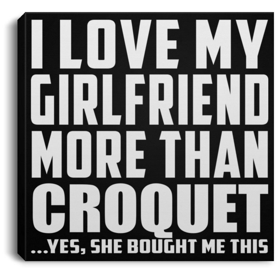 I Love My Girlfriend More Than Croquet - Canvas Square