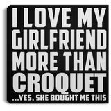 I Love My Girlfriend More Than Croquet - Canvas Square