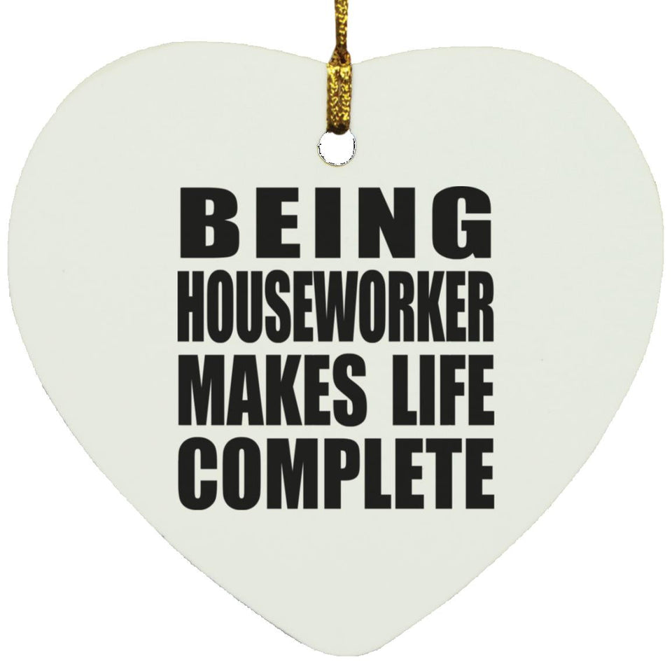 Being Houseworker Makes Life Complete - Heart Ornament