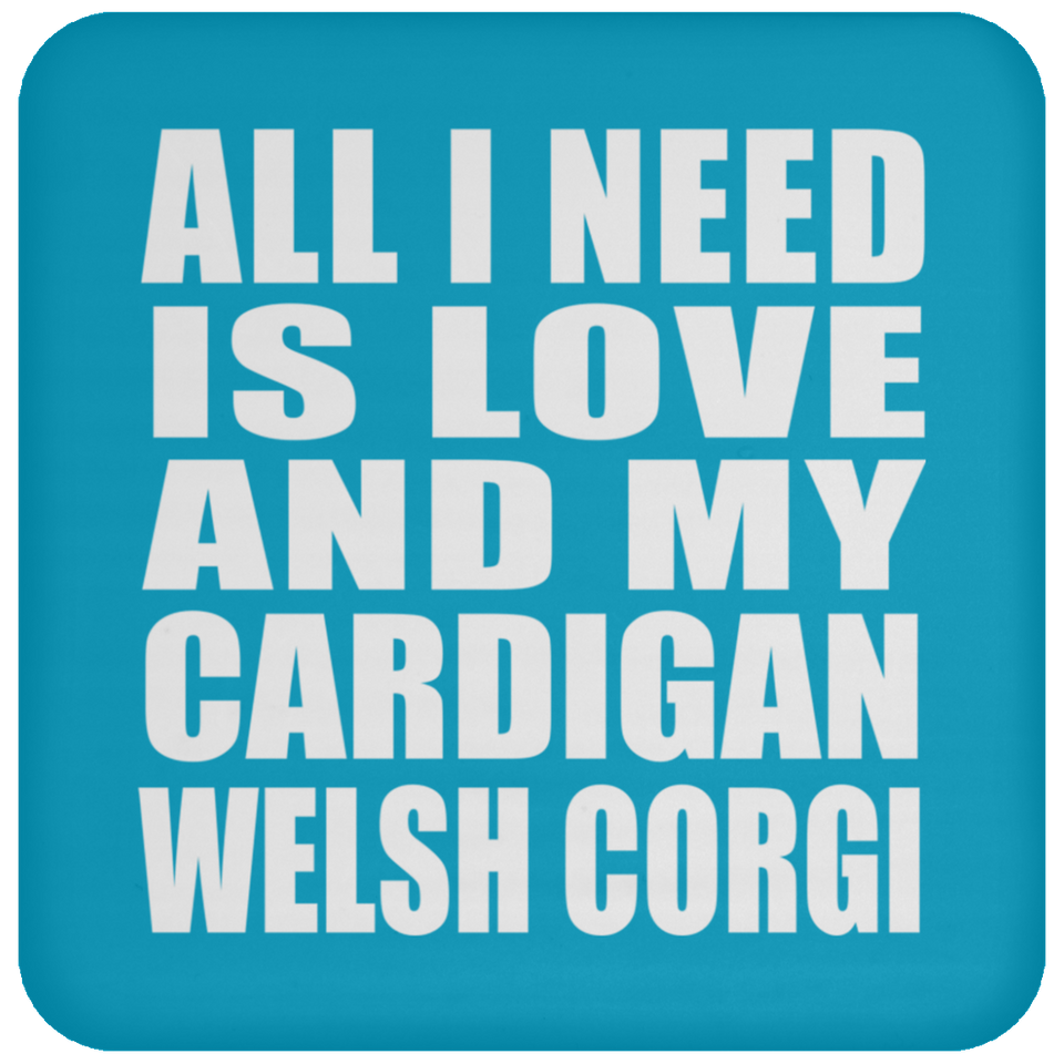 All I Need Is Love And My Cardigan Welsh Corgi - Drink Coaster