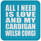 All I Need Is Love And My Cardigan Welsh Corgi - Drink Coaster