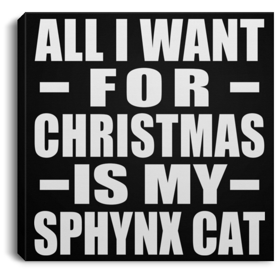 All I Want For Christmas Is My Sphynx Cat - Canvas Square
