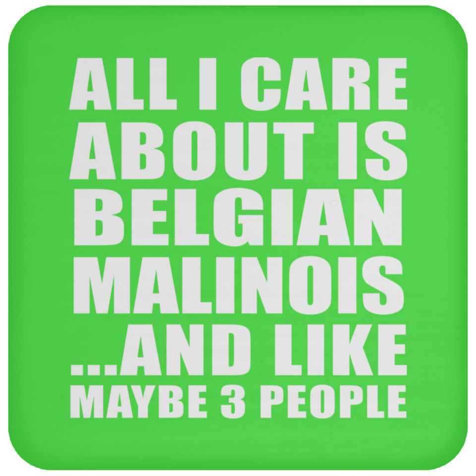 All I Care About Is Belgian Malinois - Drink Coaster