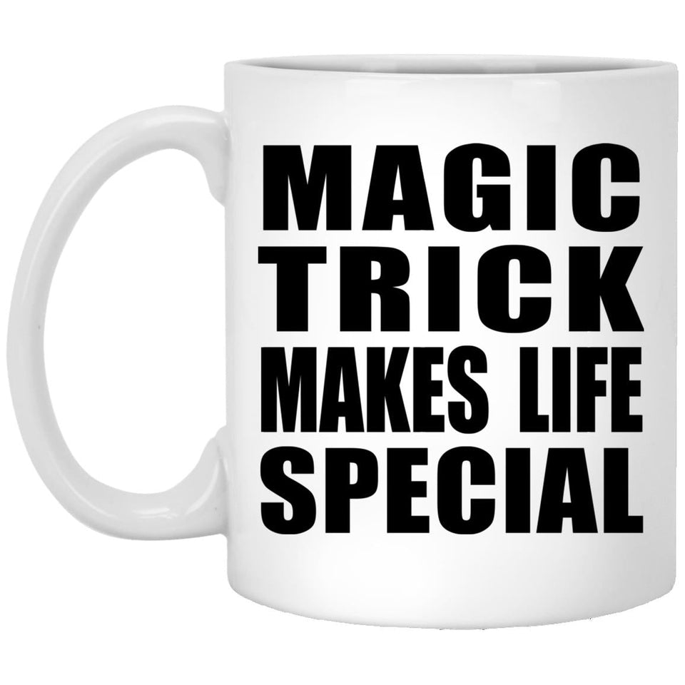 Magic Trick Makes Life Special - 11oz Coffee Mug