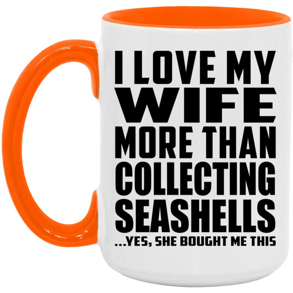 I Love My Wife More Than Collecting Seashells - 15oz Accent Mug Orange