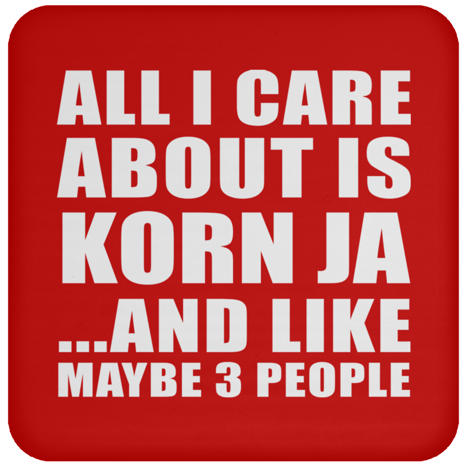 All I Care About Is Korn Ja - Drink Coaster