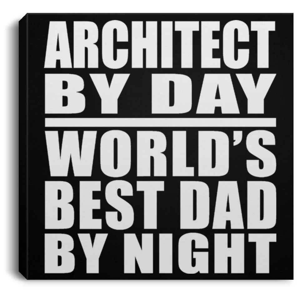 Architect By Day World's Best Dad By Night - Canvas Square