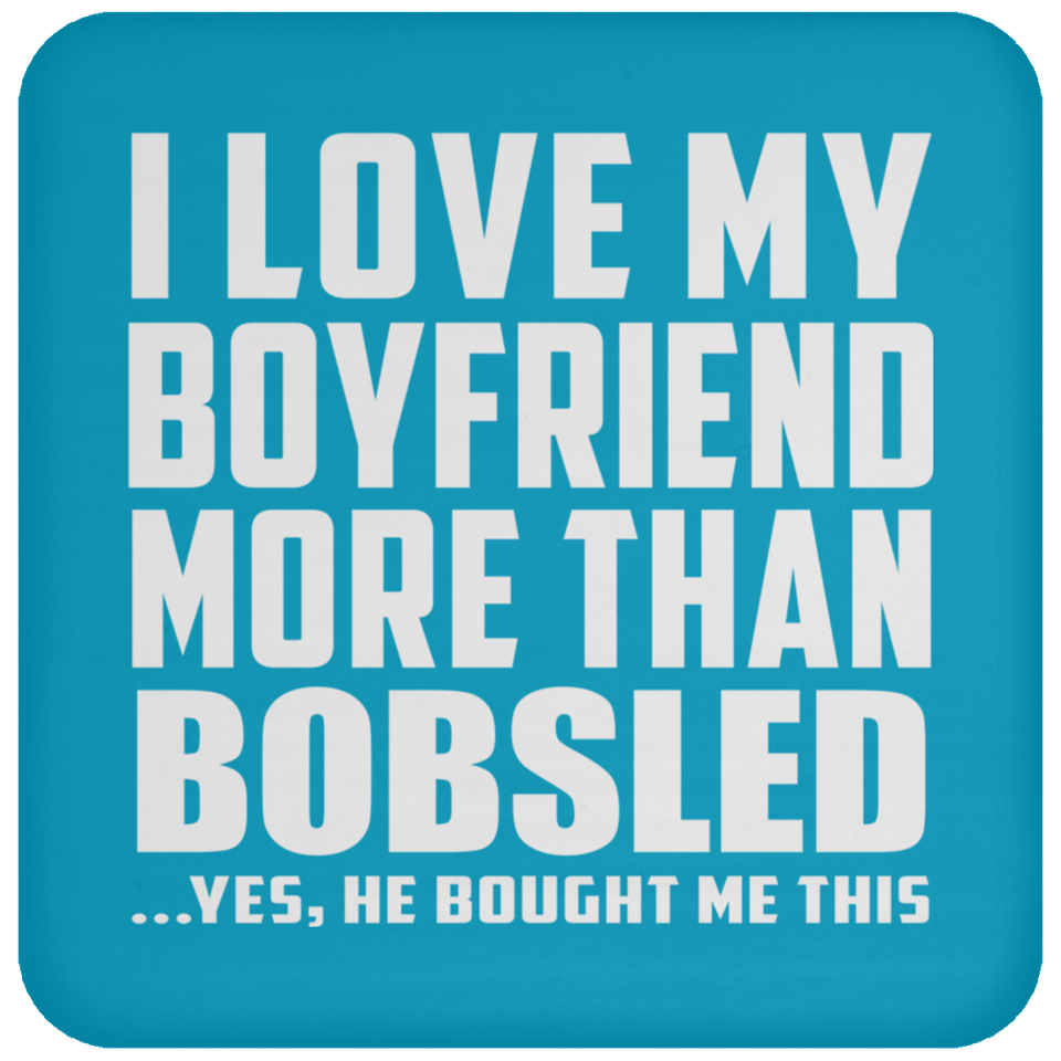 I Love My Boyfriend More Than Bobsled - Drink Coaster