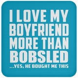 I Love My Boyfriend More Than Bobsled - Drink Coaster