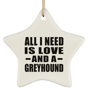All I Need Is Love And A Greyhound - Star Ornament