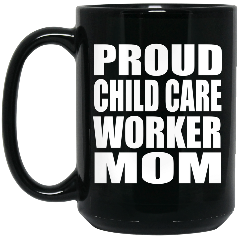 Proud Child Care Worker Mom - 15oz Coffee Mug Black