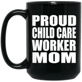 Proud Child Care Worker Mom - 15oz Coffee Mug Black