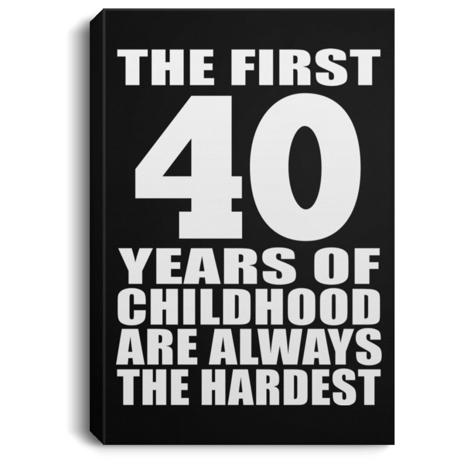 40th Birthday First 40 Years of Childhood Are The Hardest - Canvas Portrait