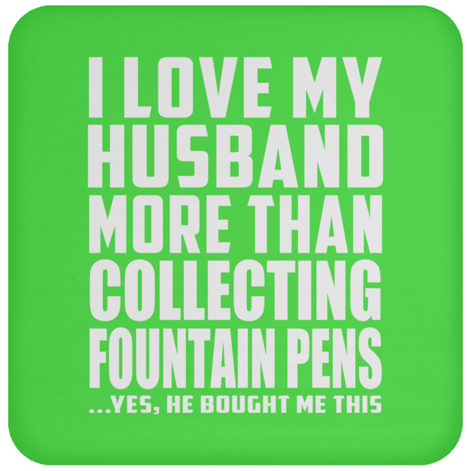 I Love My Husband More Than Collecting Fountain Pens - Drink Coaster
